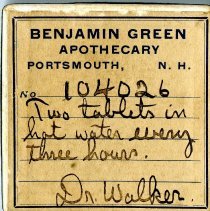 Benjamin Green, Apothecary, Portsmouth, N.H. [medication box] No. 104026, "Two tablets in hot water every 3 hours, Dr. Walker." On verso "Prepared by S.W.C., checked by E. C. M. Date: 3-25-1912"